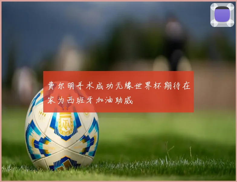 费尔明手术成功无缘世界杯期待在家为西班牙加油助威